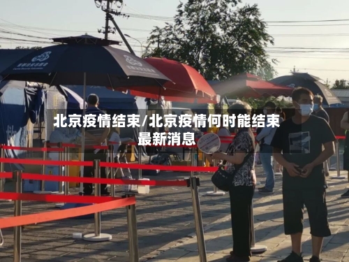 北京疫情结束/北京疫情何时能结束最新消息