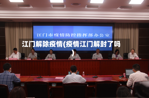 江门解除疫情(疫情江门解封了吗)-第3张图片