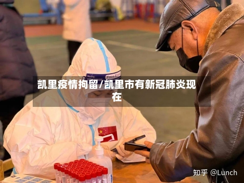 凯里疫情拘留/凯里市有新冠肺炎现在-第2张图片