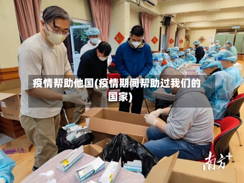 疫情帮助他国(疫情期间帮助过我们的国家)