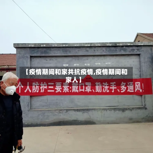 【疫情期间和家共抗疫情,疫情期间和家人】-第3张图片