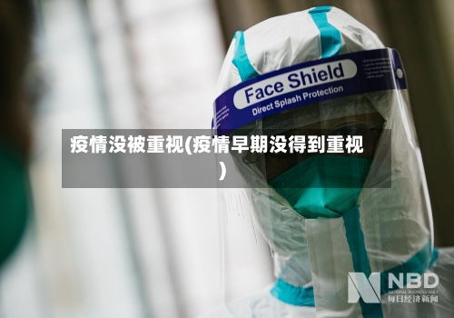 疫情没被重视(疫情早期没得到重视)
