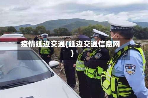 疫情延边交通(延边交通信息网)-第3张图片