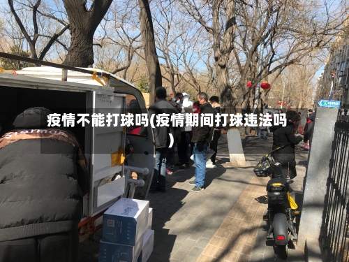 疫情不能打球吗(疫情期间打球违法吗)-第2张图片