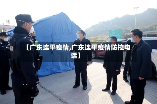 【广东连平疫情,广东连平疫情防控电话】