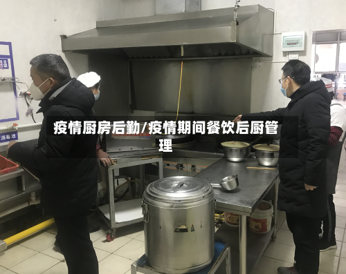疫情厨房后勤/疫情期间餐饮后厨管理