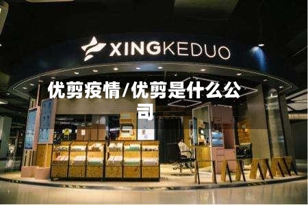 优剪疫情/优剪是什么公司-第2张图片
