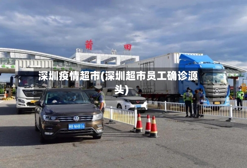 深圳疫情超市(深圳超市员工确诊源头)