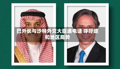 巴外长与沙特外交大臣通电话 呼吁缓和地区局势