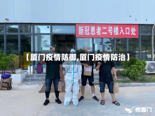【厦门疫情防御,厦门疫情防治】