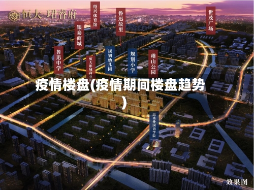 疫情楼盘(疫情期间楼盘趋势)