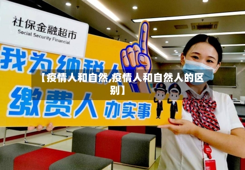 【疫情人和自然,疫情人和自然人的区别】-第2张图片