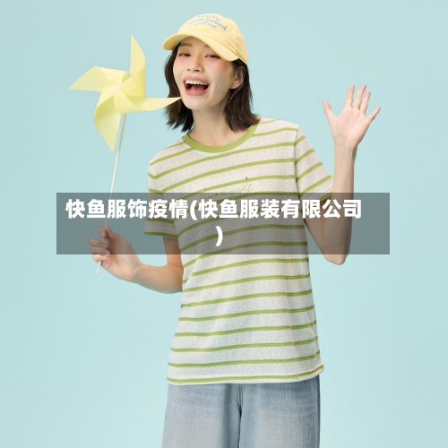 快鱼服饰疫情(快鱼服装有限公司)