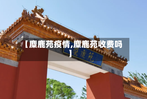 【麋鹿苑疫情,麋鹿苑收费吗】-第2张图片