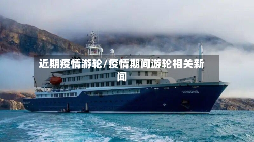 近期疫情游轮/疫情期间游轮相关新闻