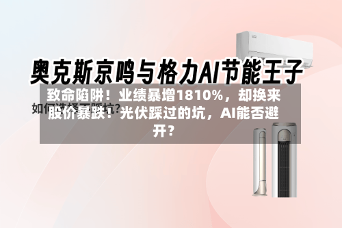 致命陷阱！业绩暴增1810%	，却换来股价暴跌！光伏踩过的坑，AI能否避开？-第3张图片