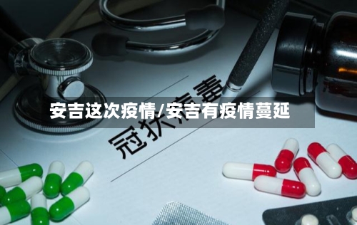 安吉这次疫情/安吉有疫情蔓延