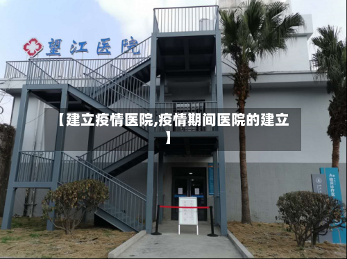 【建立疫情医院,疫情期间医院的建立】