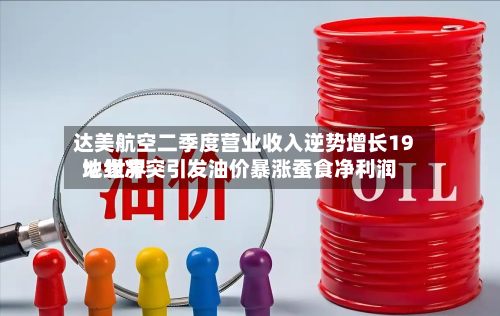 达美航空二季度营业收入逆势增长19% 世界地缘冲突引发油价暴涨蚕食净利润-第2张图片