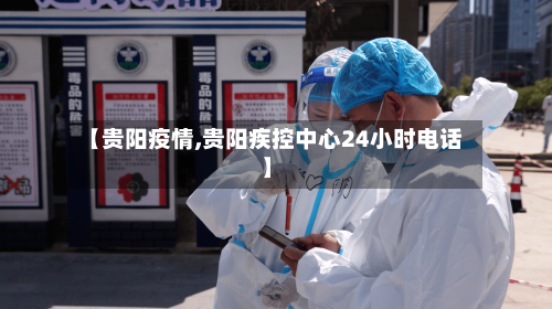 【贵阳疫情,贵阳疾控中心24小时电话】-第3张图片