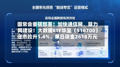 国常会重磅部署！加快通信网、算力网建设！大数据ETF华宝（516700）逆市拉升1.4%，单日吸金2618万元！