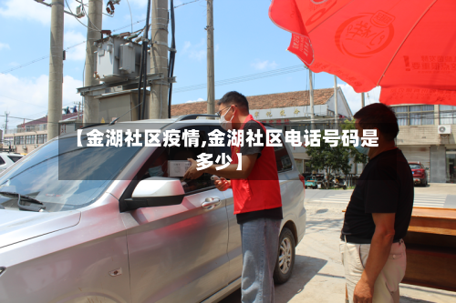 【金湖社区疫情,金湖社区电话号码是多少】