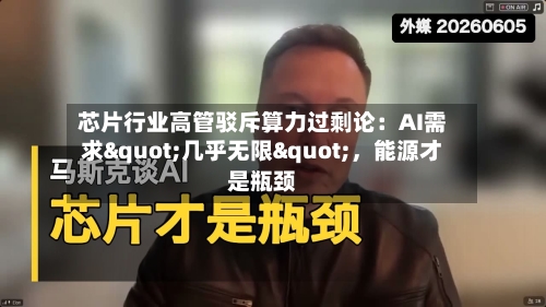 芯片行业高管驳斥算力过剩论：AI需求"几乎无限"，能源才是瓶颈-第3张图片