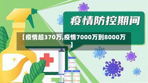 【疫情超370万,疫情7000万到8000万】-第2张图片