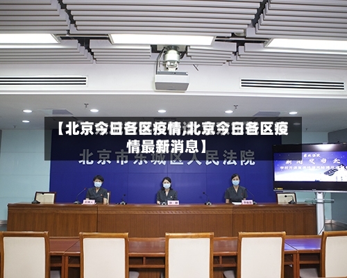 【北京今日各区疫情,北京今日各区疫情最新消息】-第2张图片