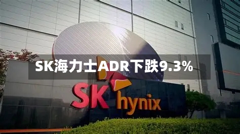 SK海力士ADR下跌9.3%-第3张图片