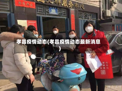 孝昌疫情动态(孝昌疫情动态最新消息)-第2张图片