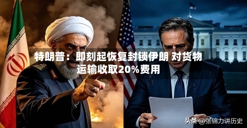 特朗普：即刻起恢复封锁伊朗 对货物运输收取20%费用-第3张图片