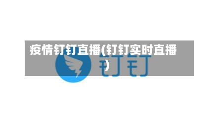 疫情钉钉直播(钉钉实时直播)