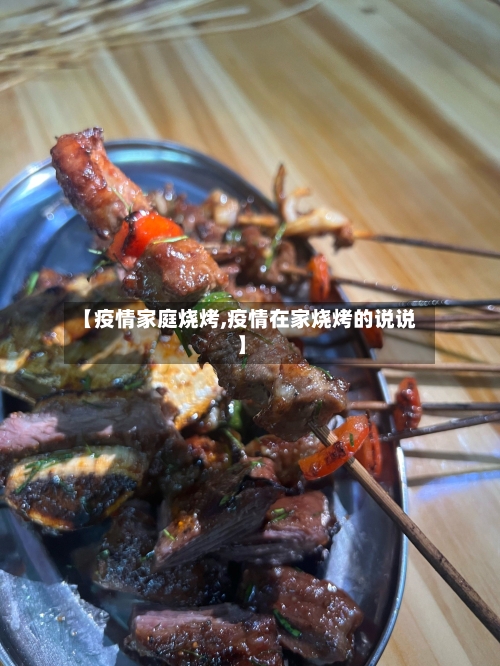 【疫情家庭烧烤,疫情在家烧烤的说说】-第3张图片