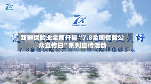 新疆保险业全面开展“7.8全国保险公众宣传日”系列宣传活动-第2张图片