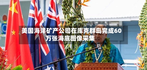 美国海洋矿产公司在库克群岛完成60万张海底图像采集