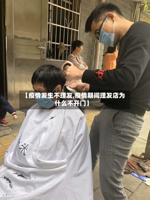 【疫情发生不理发,疫情期间理发店为什么不开门】