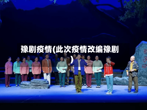 豫剧疫情(此次疫情改编豫剧)