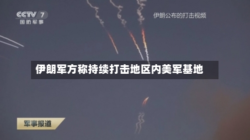 伊朗军方称持续打击地区内美军基地-第2张图片