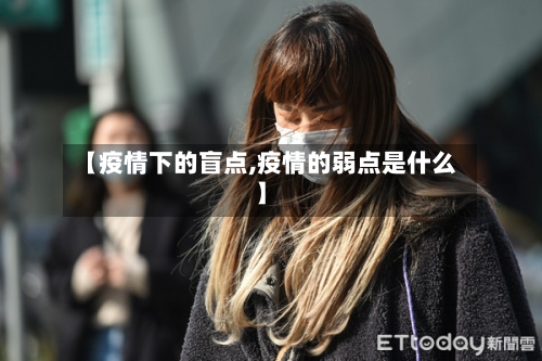 【疫情下的盲点,疫情的弱点是什么】-第3张图片