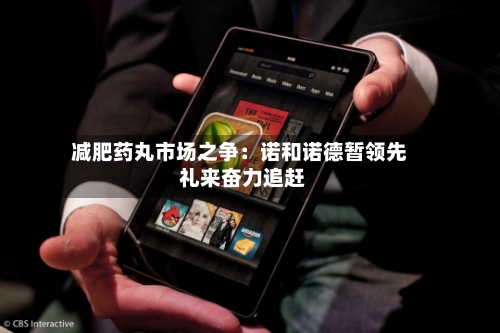 减肥药丸市场之争:诺和诺德暂领先 礼来奋力追赶-第2张图片