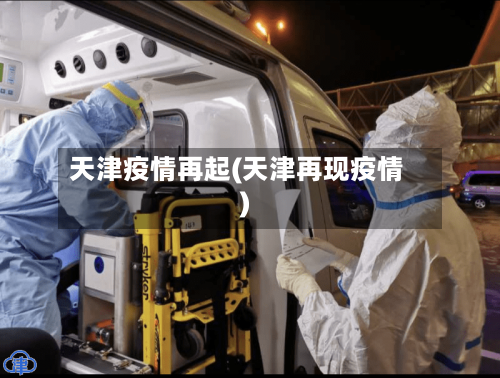 天津疫情再起(天津再现疫情)-第3张图片