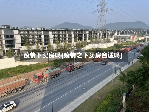 疫情下买房吗(疫情之下买房合适吗)-第2张图片