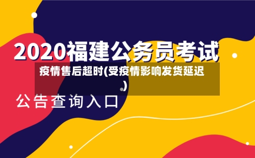 疫情售后超时(受疫情影响发货延迟)