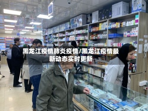 黑龙江疫情肺炎疫情/黑龙江疫情最新动态实时更新-第2张图片