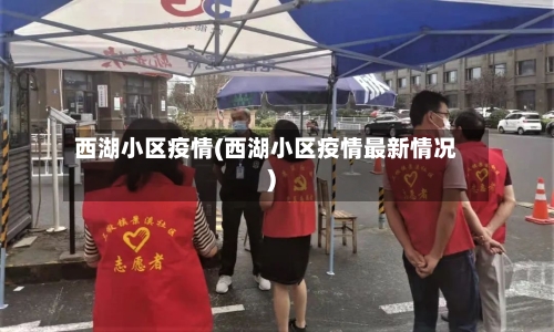 西湖小区疫情(西湖小区疫情最新情况)
