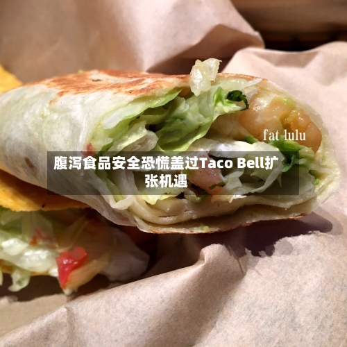 腹泻食品安全恐慌盖过Taco Bell扩张机遇