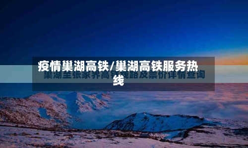 疫情巢湖高铁/巢湖高铁服务热线-第3张图片
