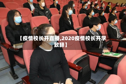【疫情校长开直播,2020疫情校长开学致辞】-第3张图片