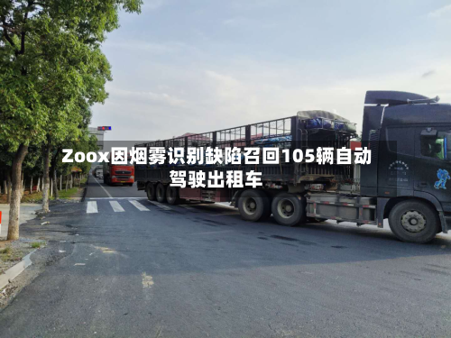 Zoox因烟雾识别缺陷召回105辆自动驾驶出租车